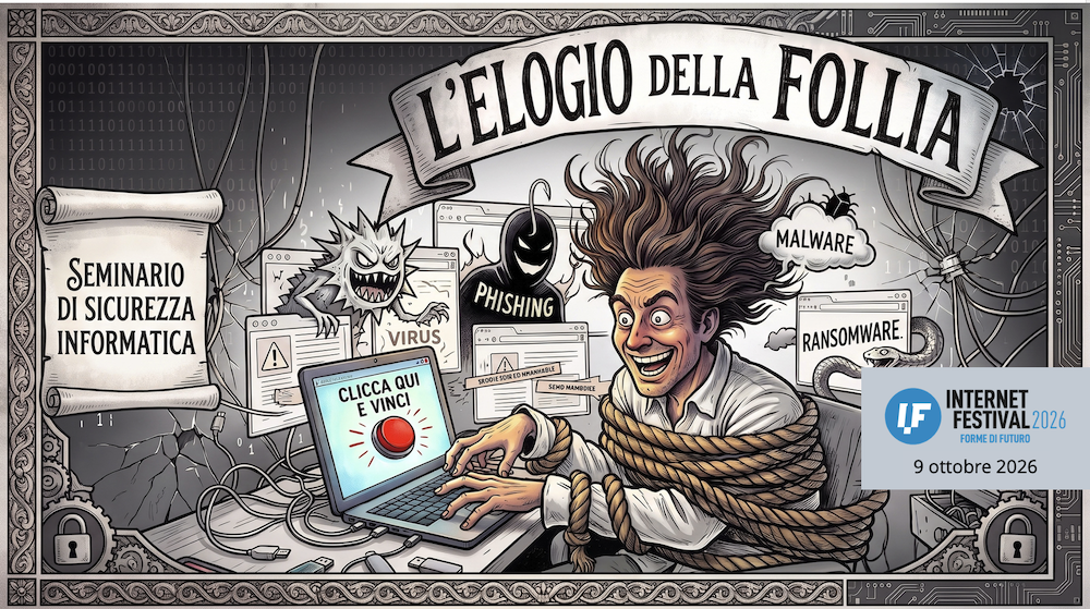 Internet Festival 2026 – CyberSecurity – Elogio alla follia digitale